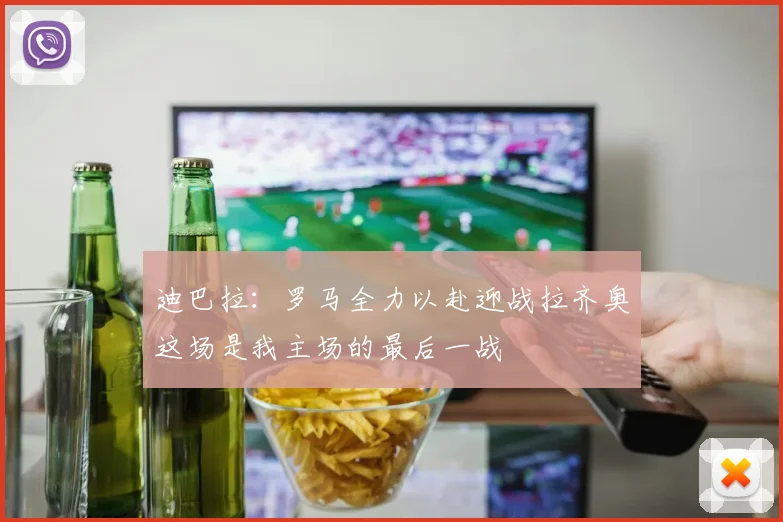 迪巴拉：罗马全力以赴迎战拉齐奥这场是我主场的最后一战