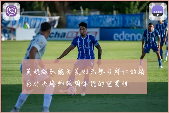 英超球队能否复制巴黎与拜仁的精彩对决塔帅强调体能的重要性