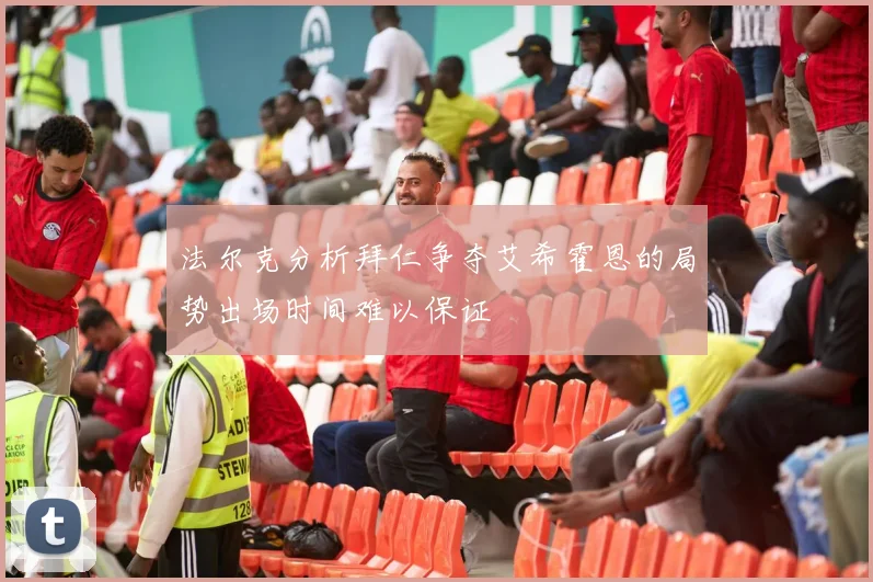 法尔克分析拜仁争夺艾希霍恩的局势出场时间难以保证
